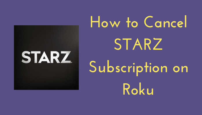 How to Cancel STARZ Subscription on Roku [3 Different Ways]