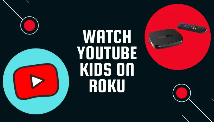 How to Get and Watch YouTube Kids on Roku TV [Working Method]