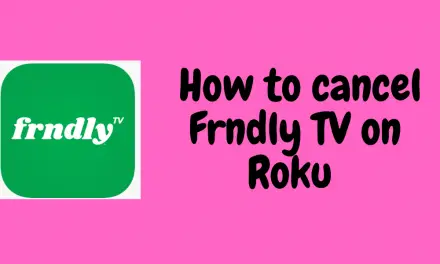 How to Cancel Frndly TV on Roku [3 Methods]