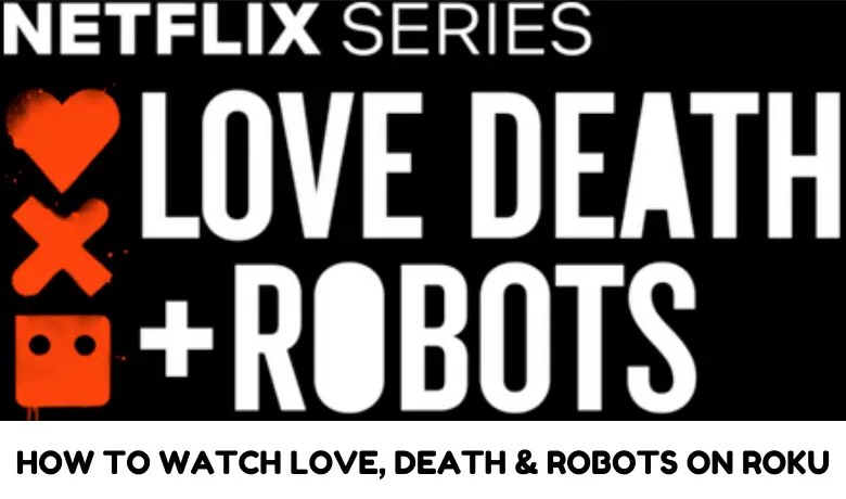 How to Watch Love, Death & Robots on Roku