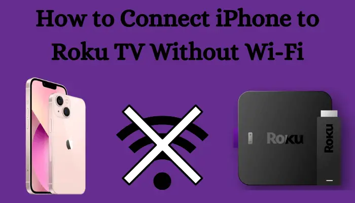 How to Connect iPhone to Roku TV Without WiFi [3 Methods]