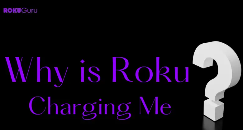 Why is Roku Charging Me Every Month? [Reasoning]